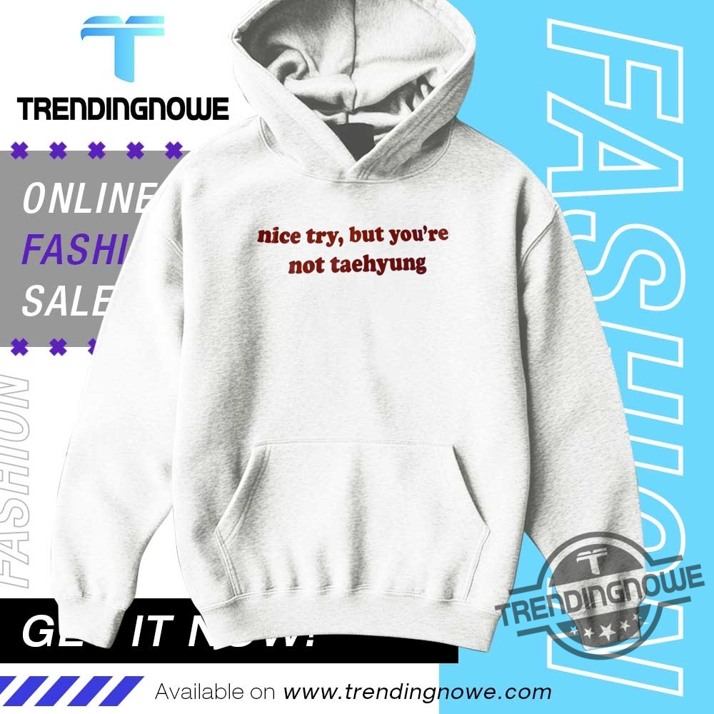 Nice Try But Youre Not Taehyung Shirt 9 Nice Try But Youre Not Taehyung Shirt trendingnowe 2