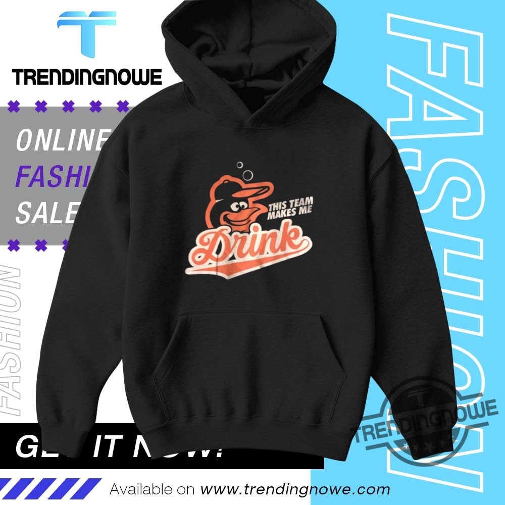 Baltimore Orioles This Team Makes Me Drinks Shirt 8 Baltimore Orioles This Team Makes Me Drinks Shirt