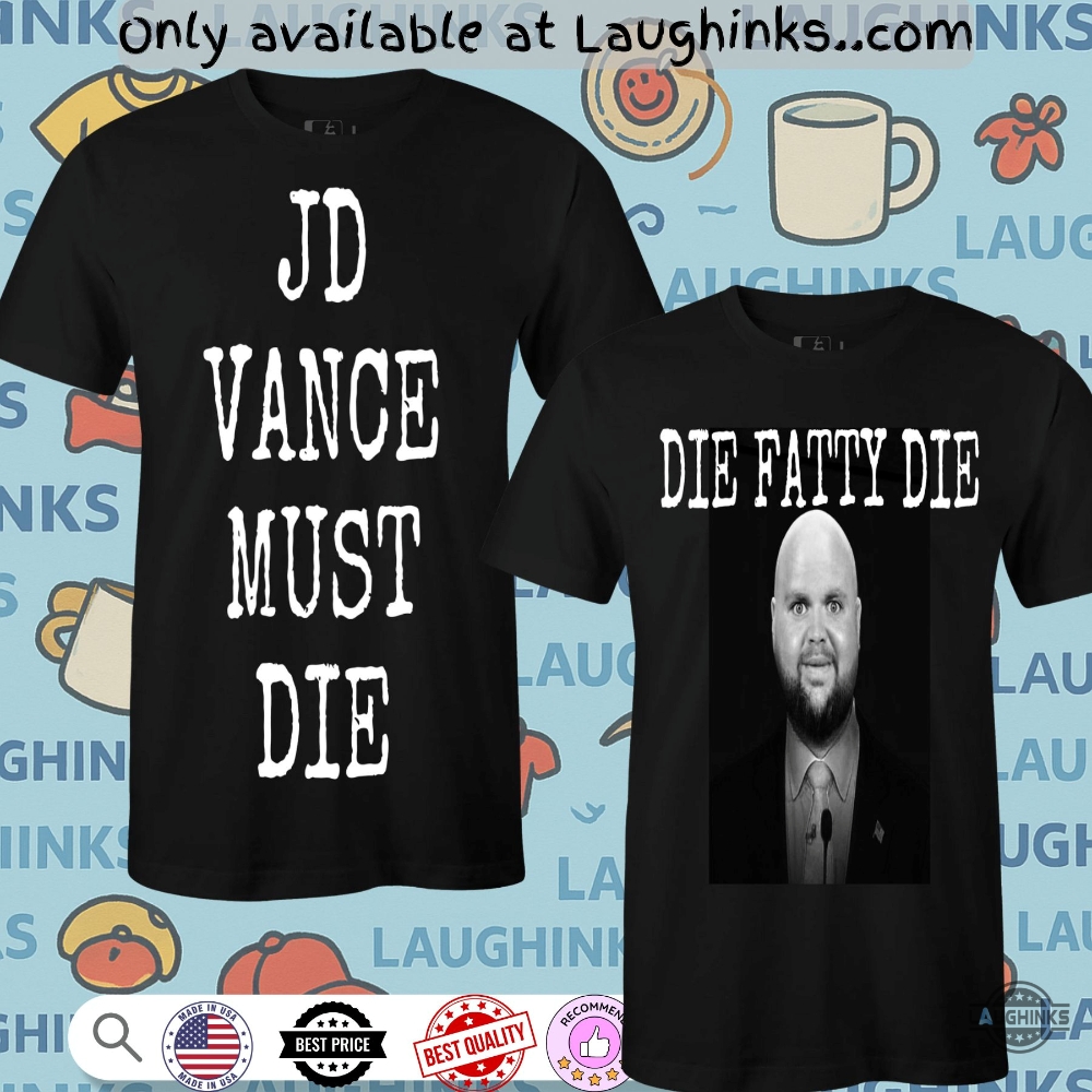 Jd Vance Must Die Fatty Die Shirt 5 JD Vance Must Die Fatty Die Shirt