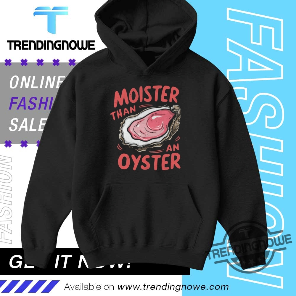 Moister Than An Oyster Shirt 9 Moister Than An Oyster Shirt
