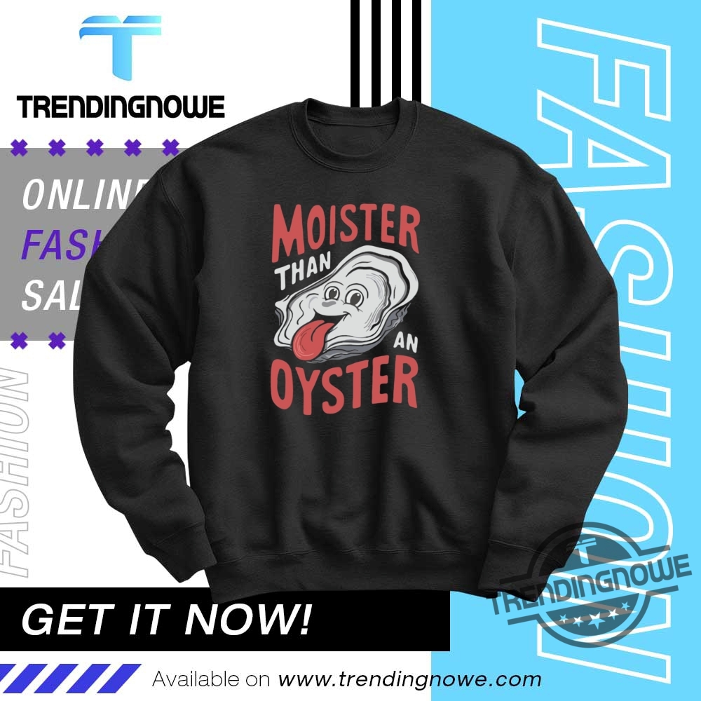 Humor Moister Than An Oyster Shirt Sweatshirt 10 Humor Moister Than An Oyster Shirt Sweatshirt