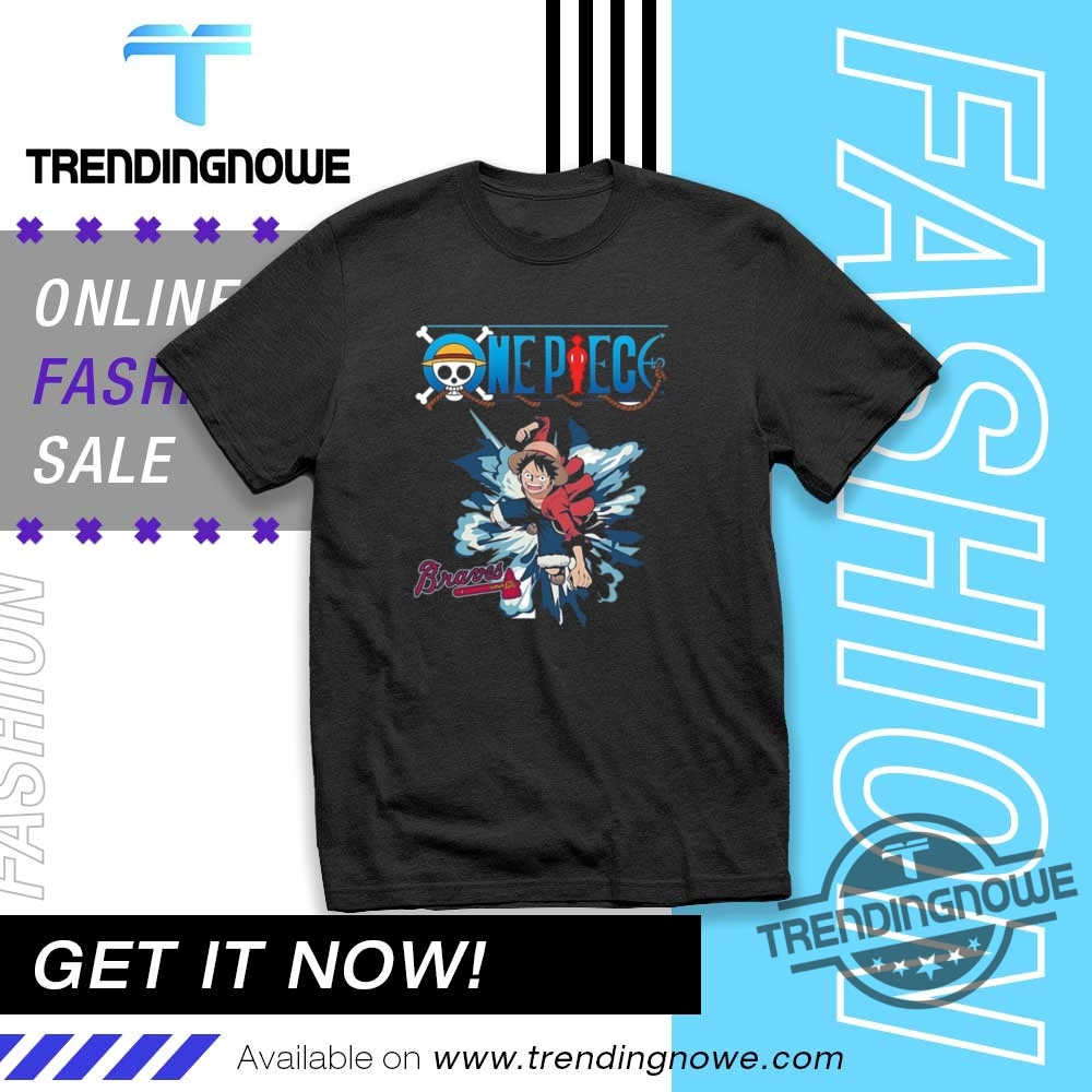 "Top Trending Shirts: Humor, Advocacy, and Iconic Style for 2023" 7 Atlanta Braves One Piece Monkey D Luffy Shirt