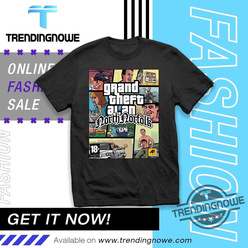 Grand Theft Alan North Norfolk Shirt trendingnowe 1