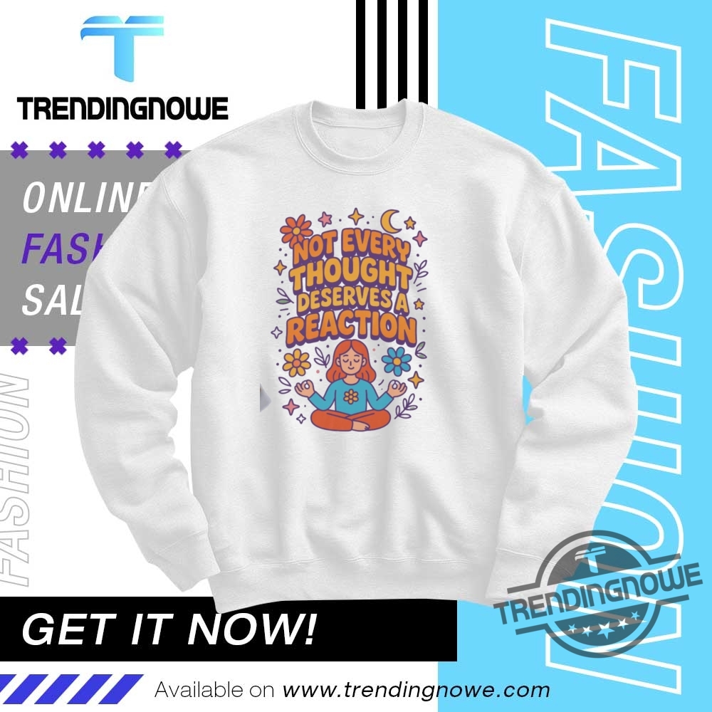 Not Every Thought Deserves A Reaction Shirt 10 Not Every Thought Deserves A Reaction Shirt