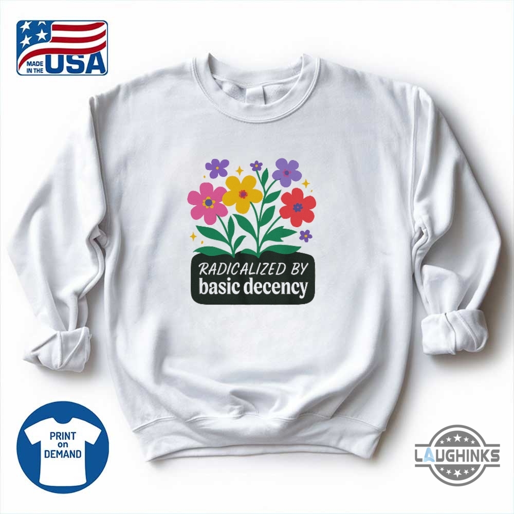 Radicalized By Basic Decency Shirt 10 Radicalized by basic decency shirt