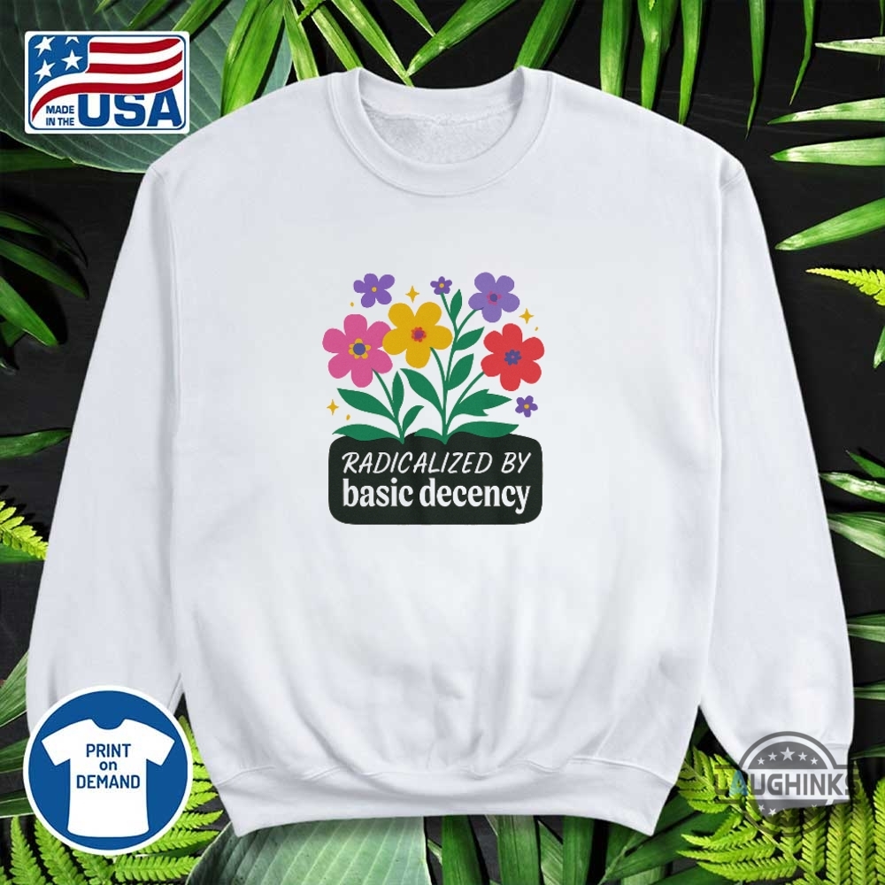 Radicalized By Basic Decency Shirt 12 Radicalized by basic decency shirt