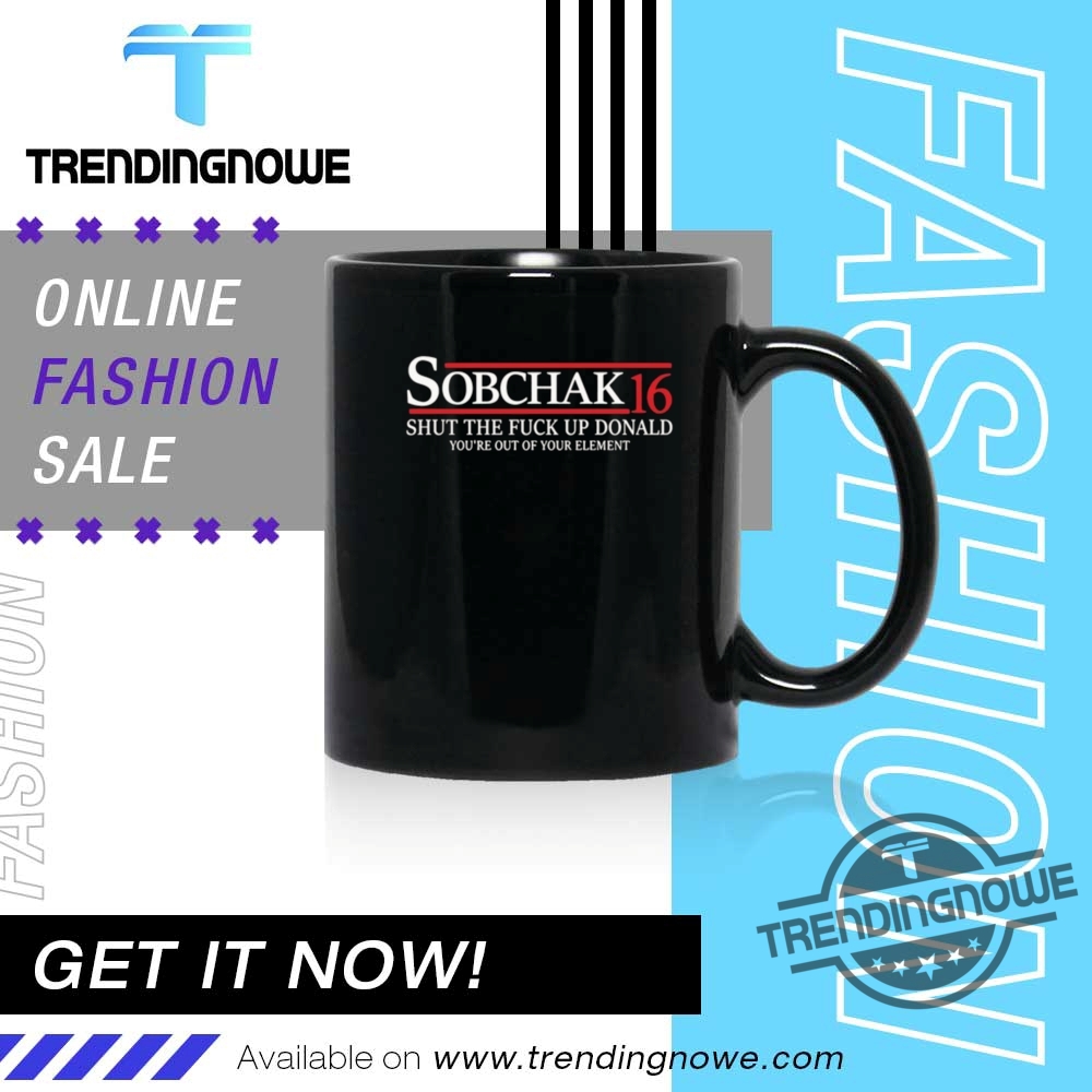 Sobchak 16 Shut The Fuck Up Donald Shirt 11 Sobchak 16 Shut The Fuck Up Donald Shirt