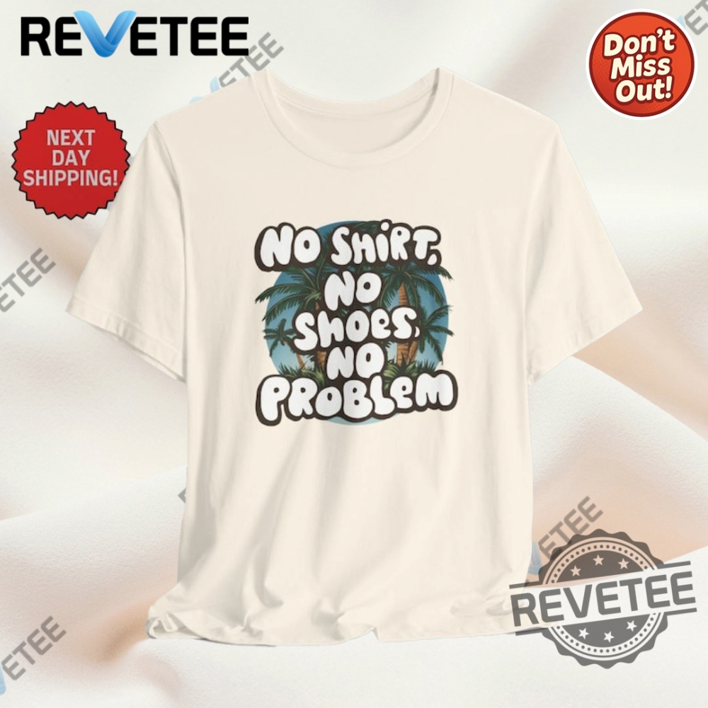 No Shoes No Shirt No Problem Lyrics Shirts Pullover Hoodie Crewneck Sweatshirt Mens Womens revetee 1