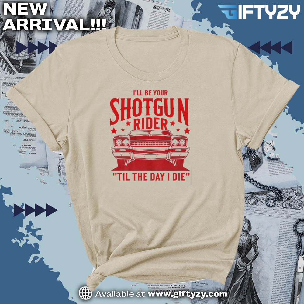 Ill Be Your Shotgun Rider Till The Day I Die Country Music Western Cowboy Shirt 3 temp mk 6