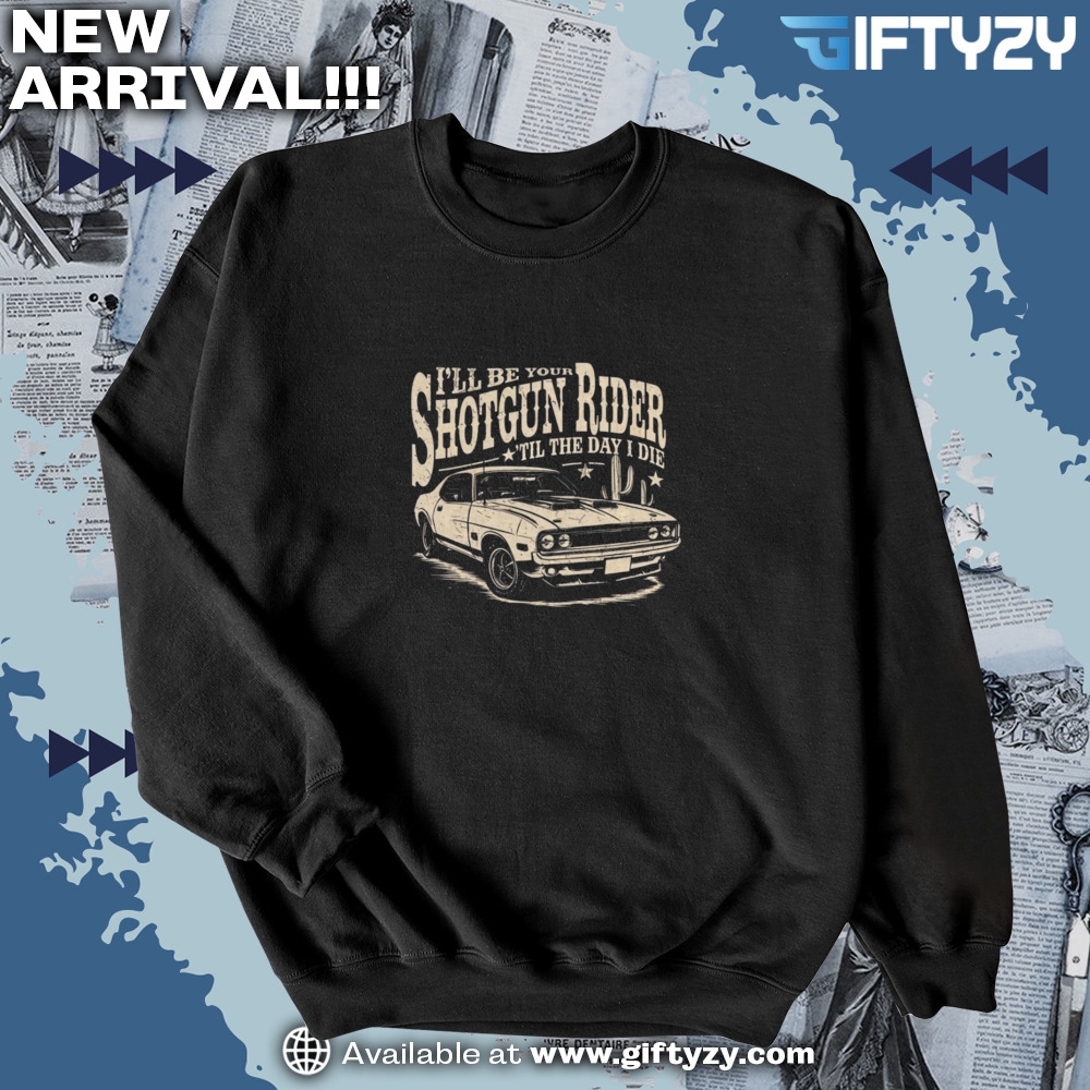Ill Be Your Shotgun Rider Till The Day I Die Country Music Shirt 6 temp mk 2 1