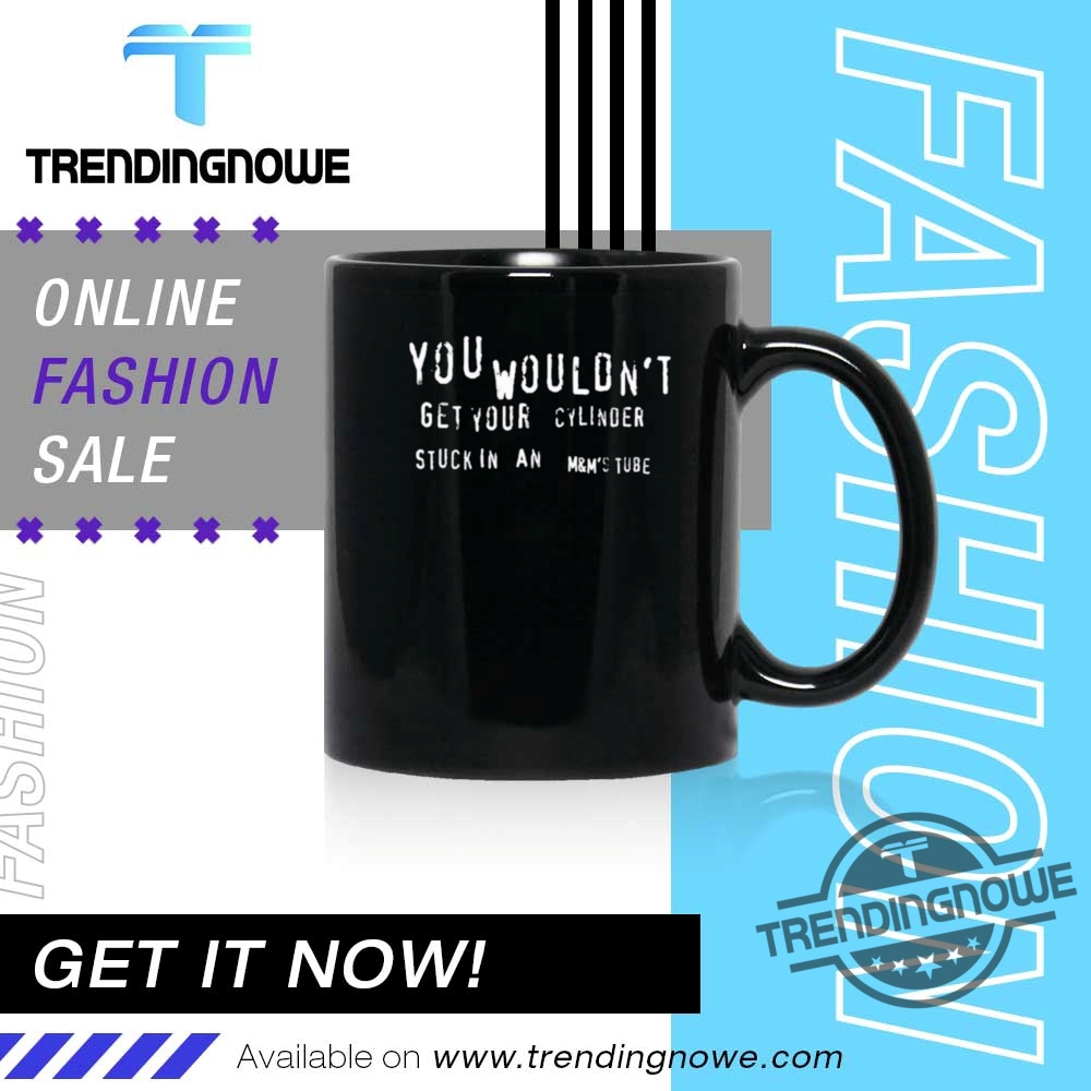 You Wouldnt Get Your Cylinder Shirt 11 You Wouldnt Get Your Cylinder Shirt