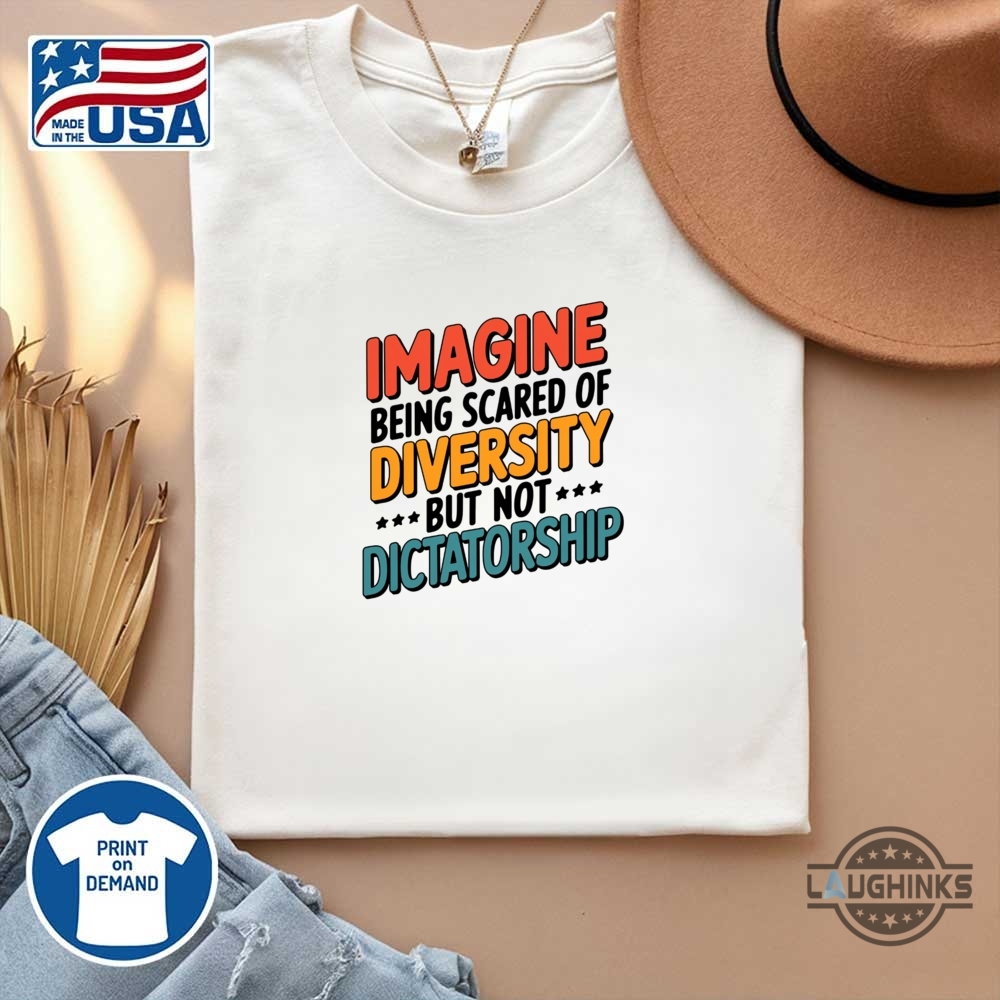 Imagine Being Scared Of Diversity But Not Dictatorship Shirt 14 Imagine Being Scared Of Diversity But Not Dictatorship Shirt