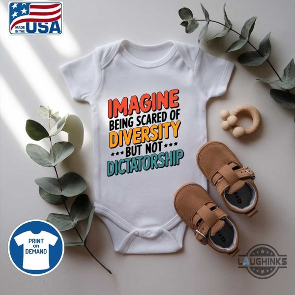 imagine being scared of diversity but not dictatorship shirt