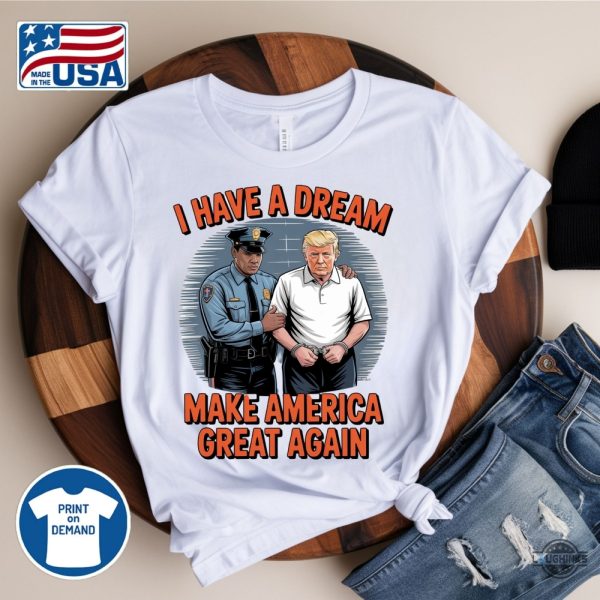 i have a dream make america great again shirt police arrest trump
