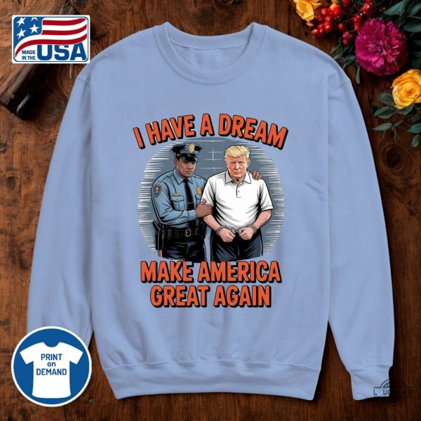 i have a dream make america great again shirt police arrest trump