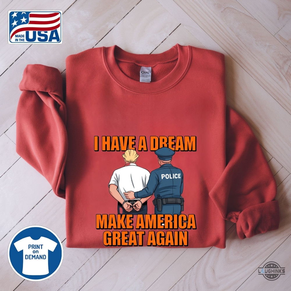 Police Arrest Trump I Have A Dream Make America Great Again Shirt 7 Police arrest trump I have a dream make america great again shirt