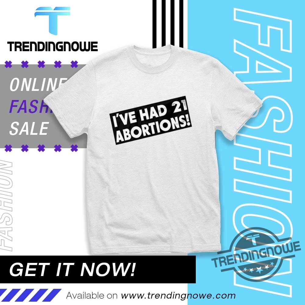 Ive Had 21 Abortions Shirts trendingnowe 1
