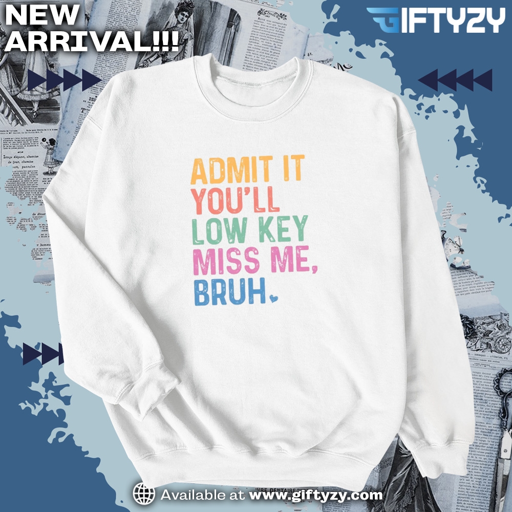 Teacher Last Day Of School Admit It Youll Low Key Miss Me Bruh Shirt 6 temp mk 3 9