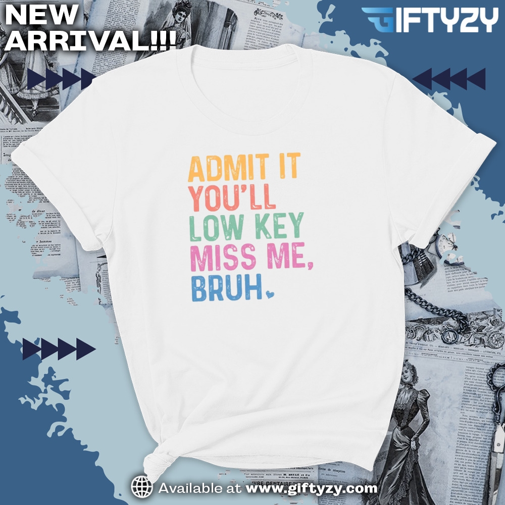 Teacher Last Day Of School Admit It Youll Low Key Miss Me Bruh Shirt 7 temp mk 5 9