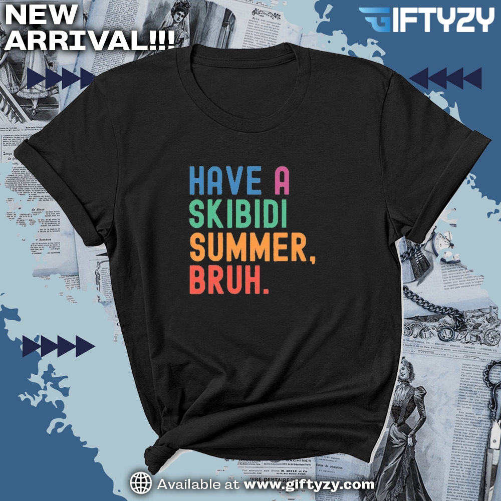 Have A Skibidi Summer Bruh Teacher Last Day Of School Shirt 7 Have A Skibidi Summer Bruh Teacher Last Day Of School Shirt