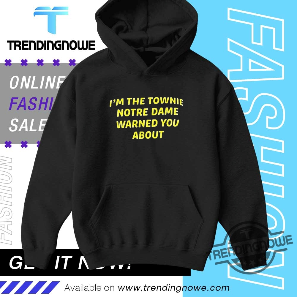 Im The Townie Notre Dame Warned You About Shirt 9 Im The Townie Notre Dame Warned You About Shirt