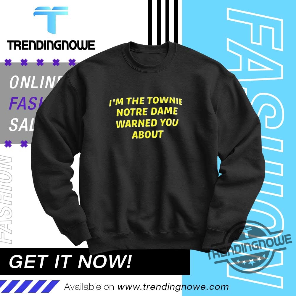 Im The Townie Notre Dame Warned You About Shirt 10 Im The Townie Notre Dame Warned You About Shirt