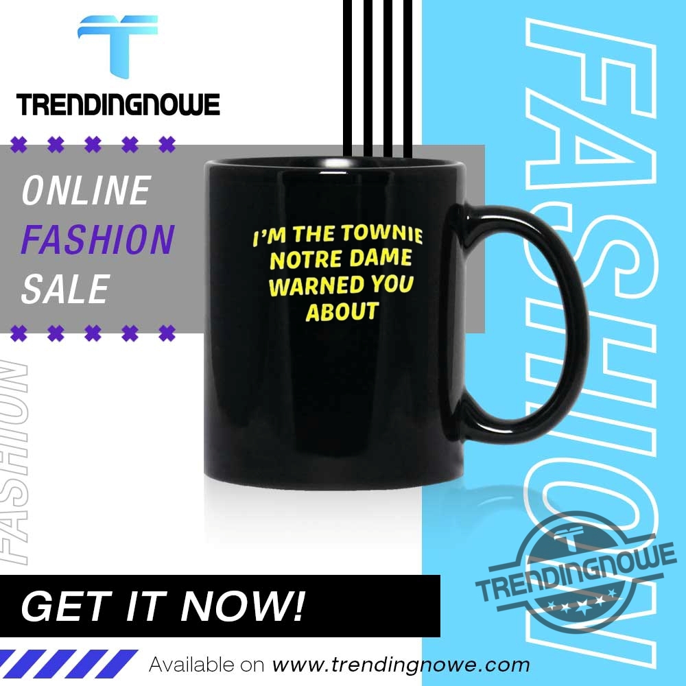 Im The Townie Notre Dame Warned You About Shirt 11 Im The Townie Notre Dame Warned You About Shirt