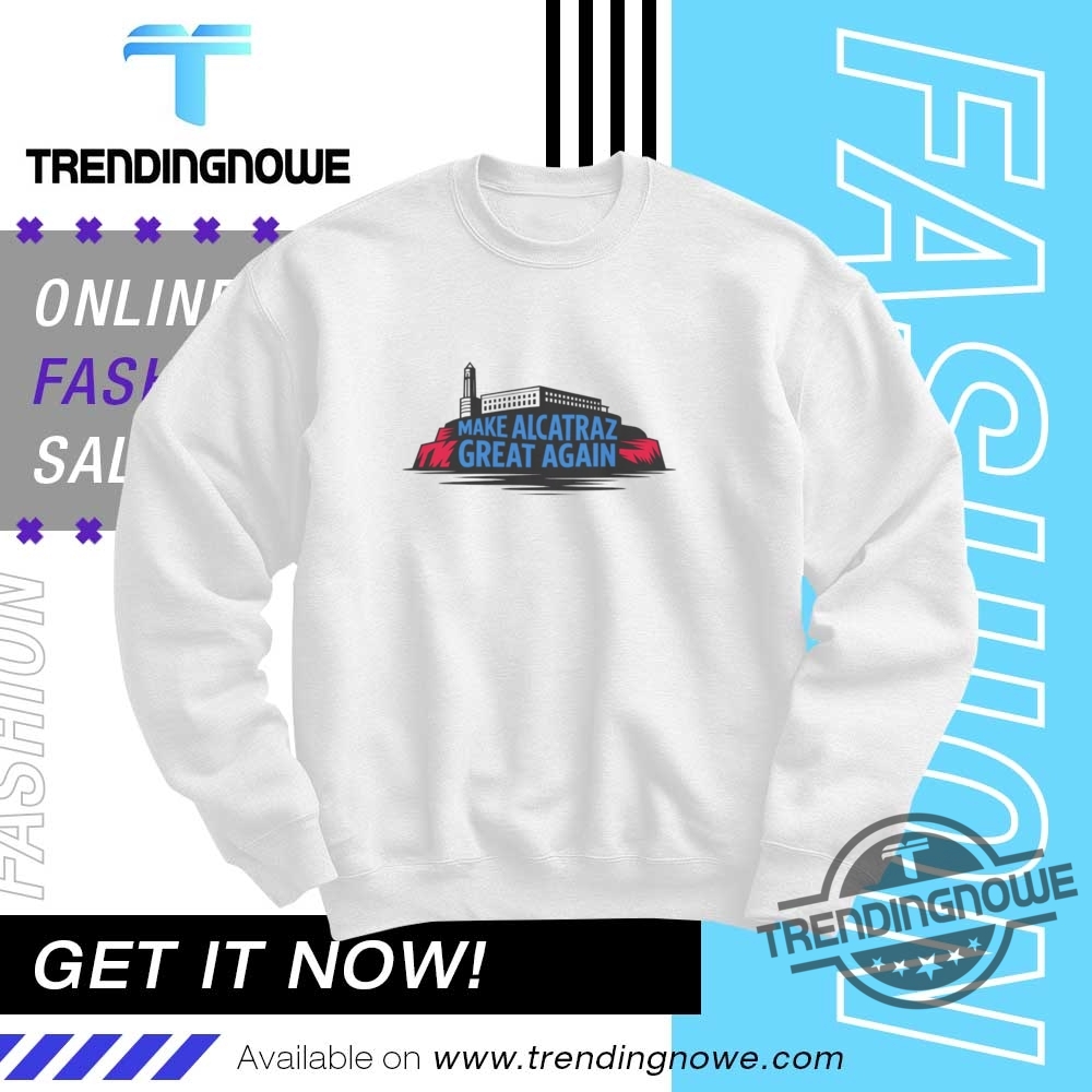 Satirical Prison Make Alcatraz Great Again Shirt 10 Satirical Prison Make Alcatraz Great Again Shirt