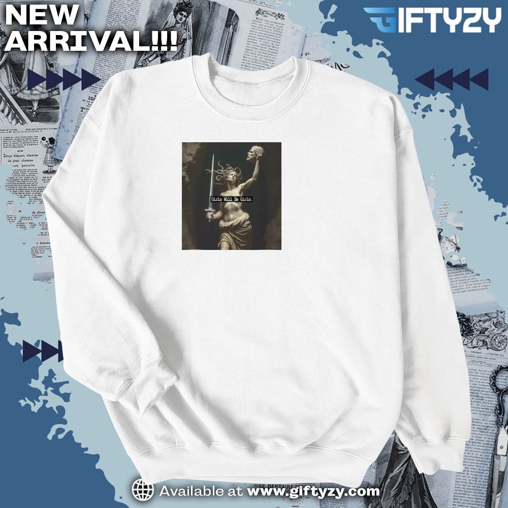 Girls Will Be Girls Medusa With The Head Of Perseus Shirt 4 Girls Will Be Girls Medusa with the Head of Perseus Shirt