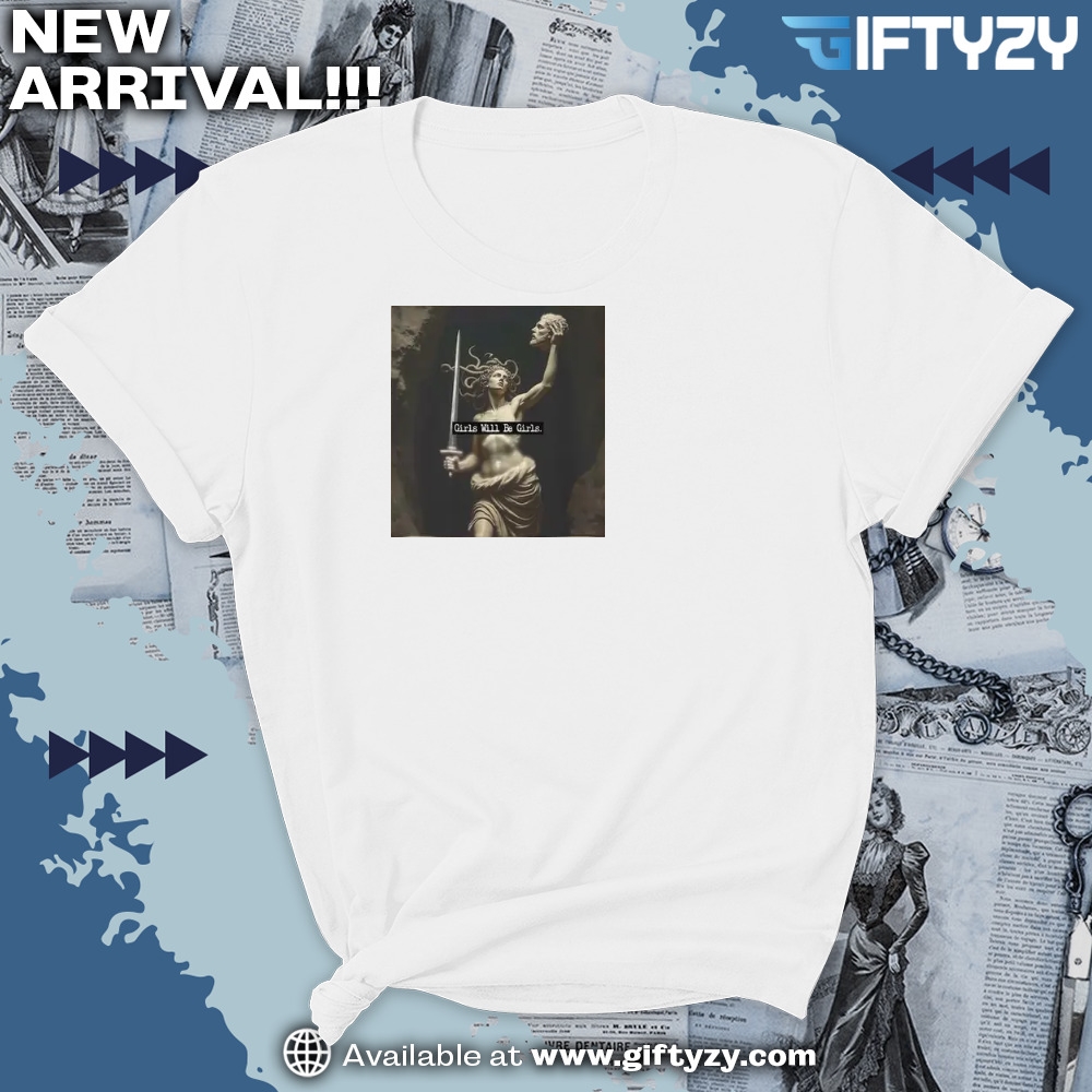 Girls Will Be Girls Medusa With The Head Of Perseus Shirt 5 Girls Will Be Girls Medusa with the Head of Perseus Shirt