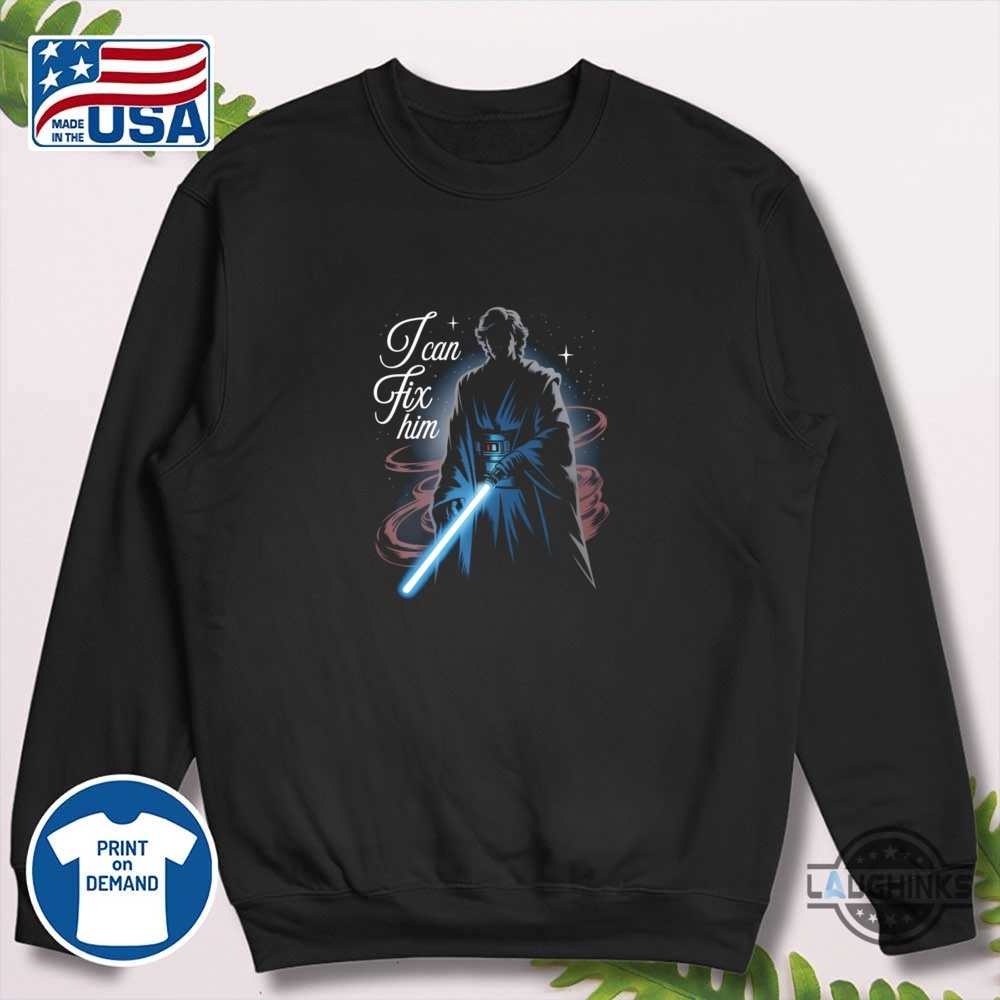 Anakin Skywalker I Can Fix Him Shirt 8 Anakin Skywalker I Can Fix Him shirt