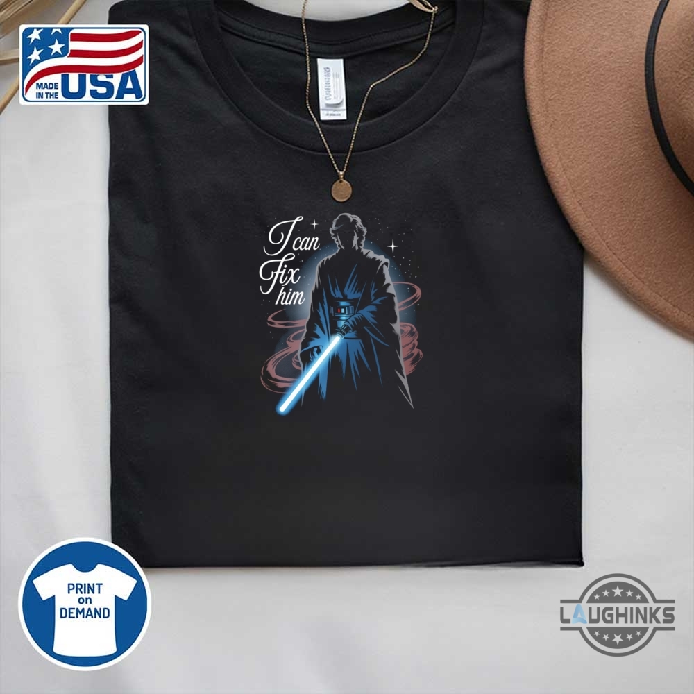 Anakin Skywalker I Can Fix Him Shirt 9 Anakin Skywalker I Can Fix Him shirt