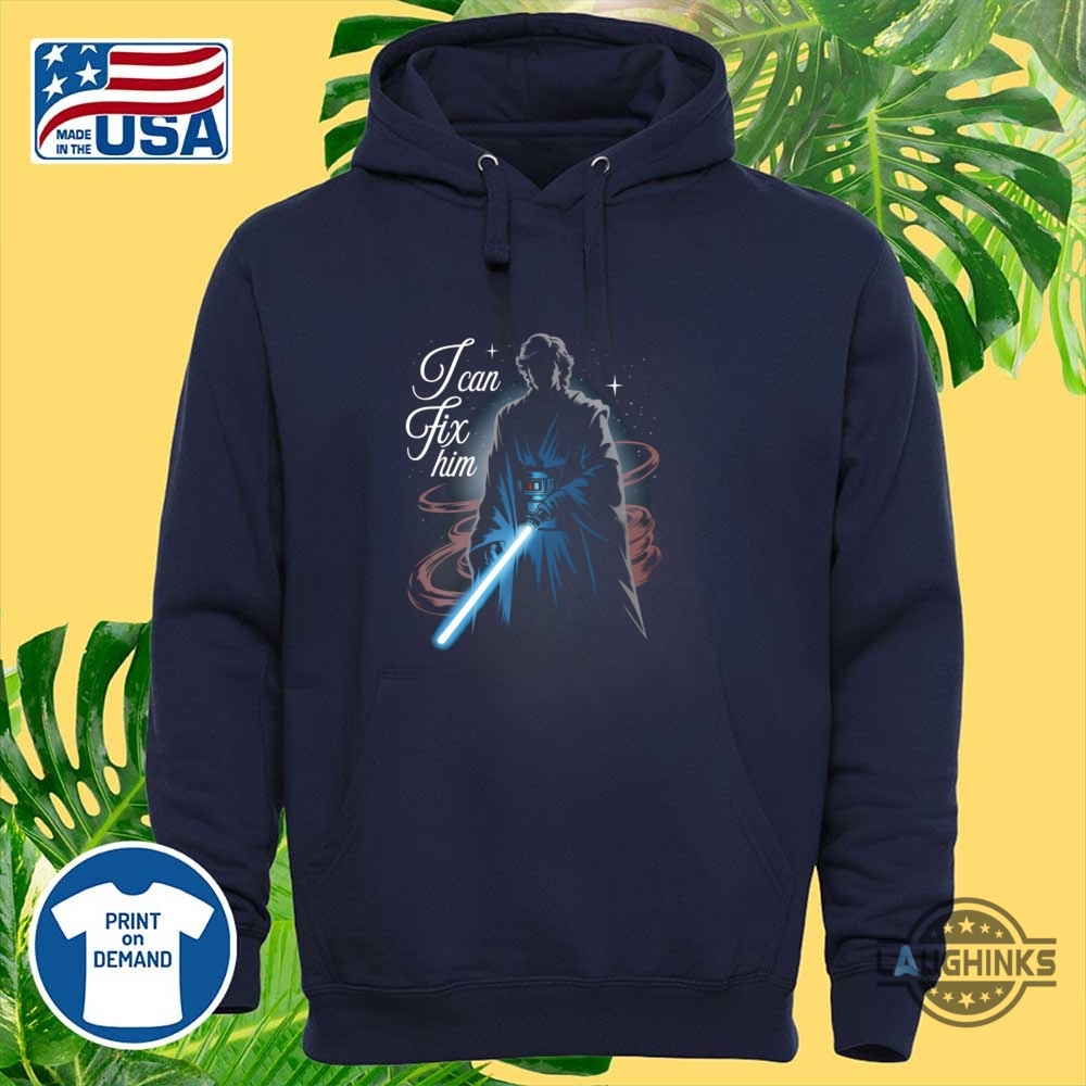 Anakin Skywalker I Can Fix Him Shirt 11 Anakin Skywalker I Can Fix Him shirt