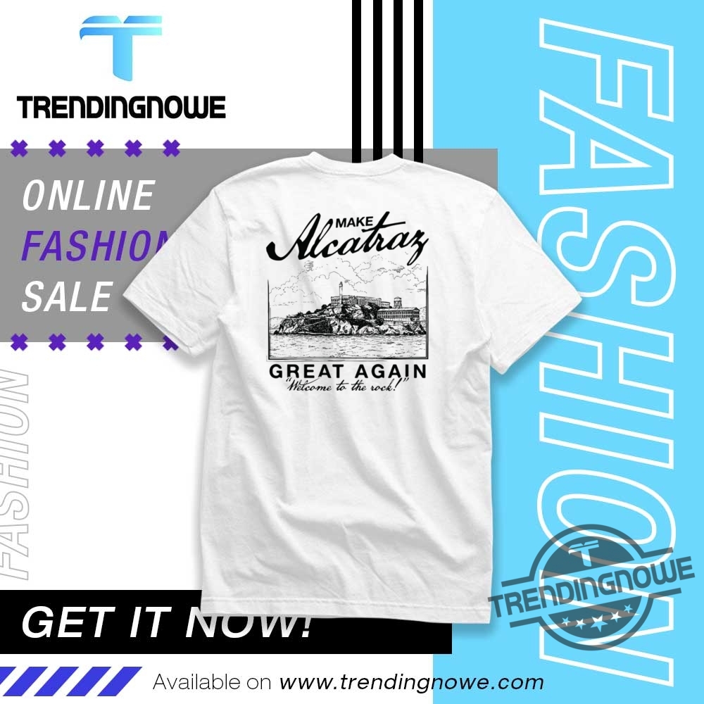 "Funny 'Make Alcatraz Great Again' Apparel: Shirts and Hats Collection" 2 Make Alcatraz Great Again Shirt Welcome To The Rock