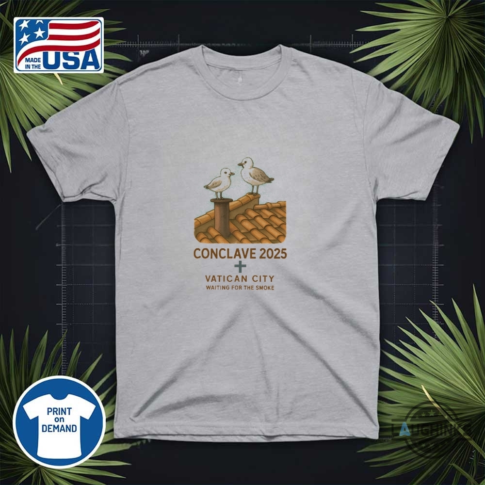 Conclave 2025 Vatican City Seagulls Waiting for the Smoke Funny Shirt 15 conclave 2025 vatican city seagulls waiting for the smoke funny shirt
