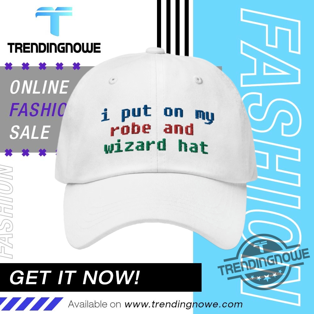 I Put On My Robe And Wizard Hat Cap trendingnowe 1