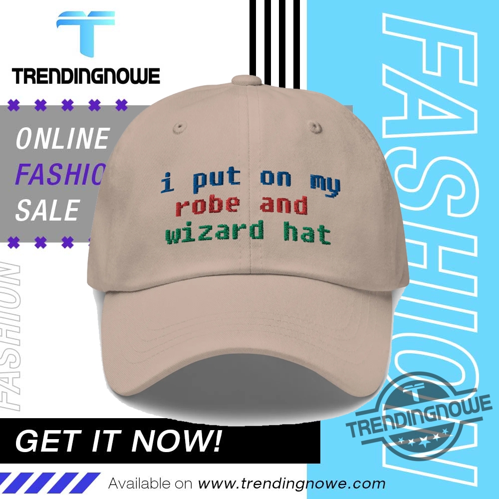 I Put On My Robe And Wizard Hat Cap 8 I Put On My Robe And Wizard Hat Cap