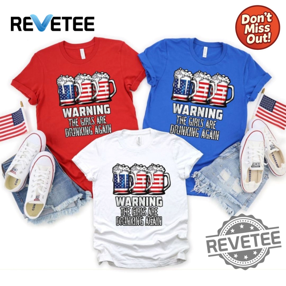 Funny Warning The Girls Are Drinking Again Shirt For 4Th Of July revetee 1