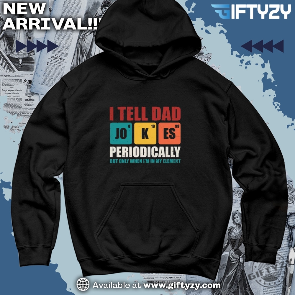 Dad shirt Father's Day Gift 8 Fathers Day Gift I Tell Dad Jokes Periodically But Only When Im In My Element Shirt
