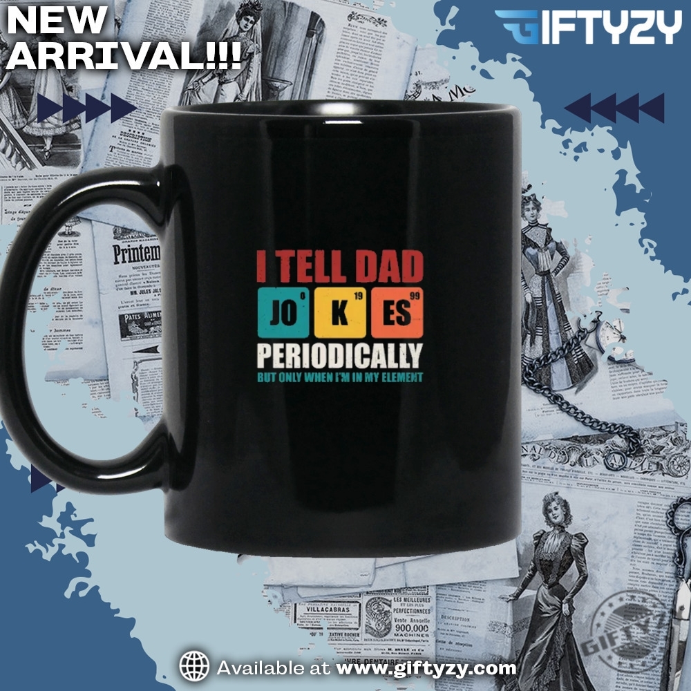 Fathers Day Gift I Tell Dad Jokes Periodically But Only When Im In My Element Shirt 5 Fathers Day Gift I Tell Dad Jokes Periodically But Only When Im In My Element Shirt giftyzy 2