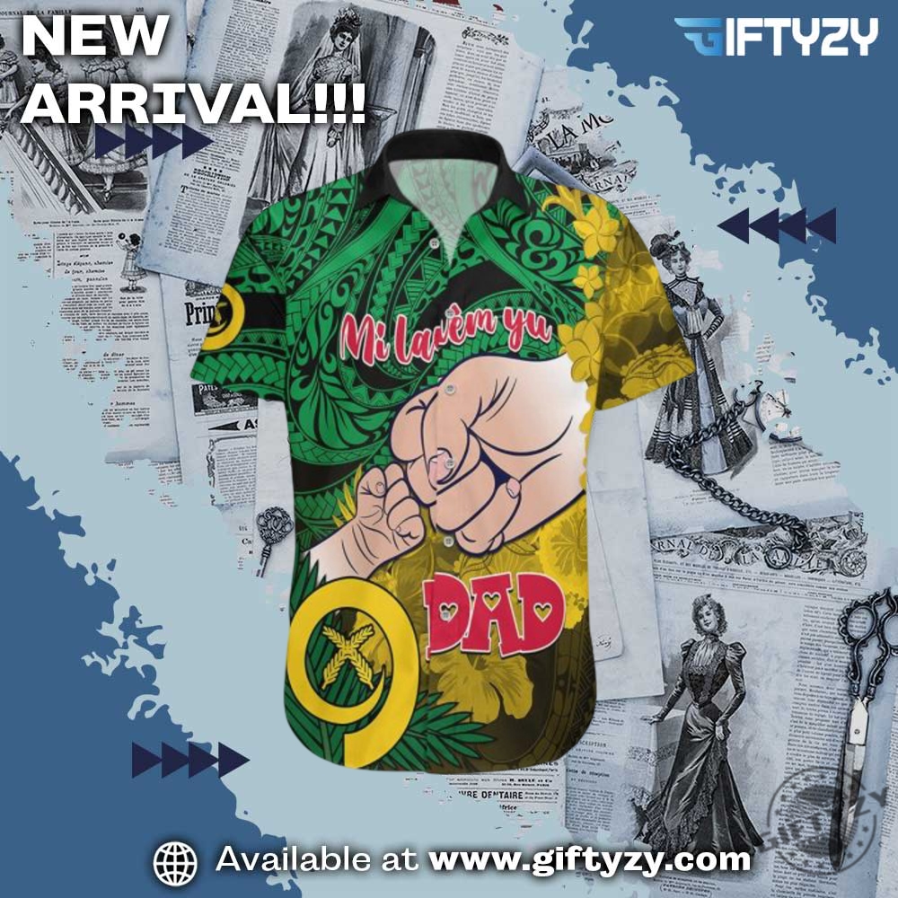 Dad shirt Father's Day Gift 19 Fathers Day Polynesian Islands Vanuatu Dad Mi Lavem Yu Hawaiian 3D Shirt