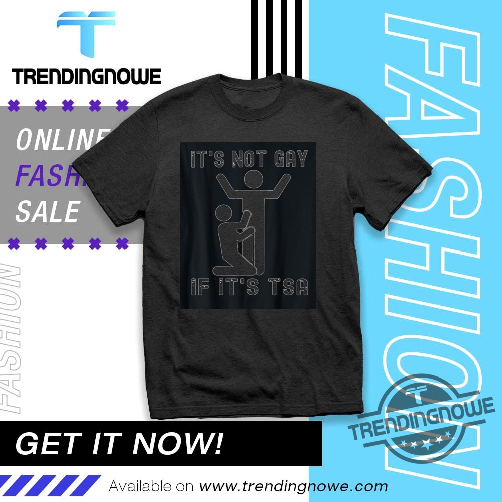 Official Its Not Gay If Its Tsa Shirts trendingnowe 1
