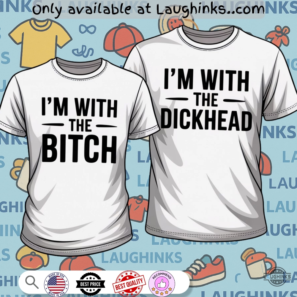 Im With The Bitch Im With The Dickhead Couple Matching Shirts 5 IM WITH THE BITCH Im with the dickhead couple matching shirts
