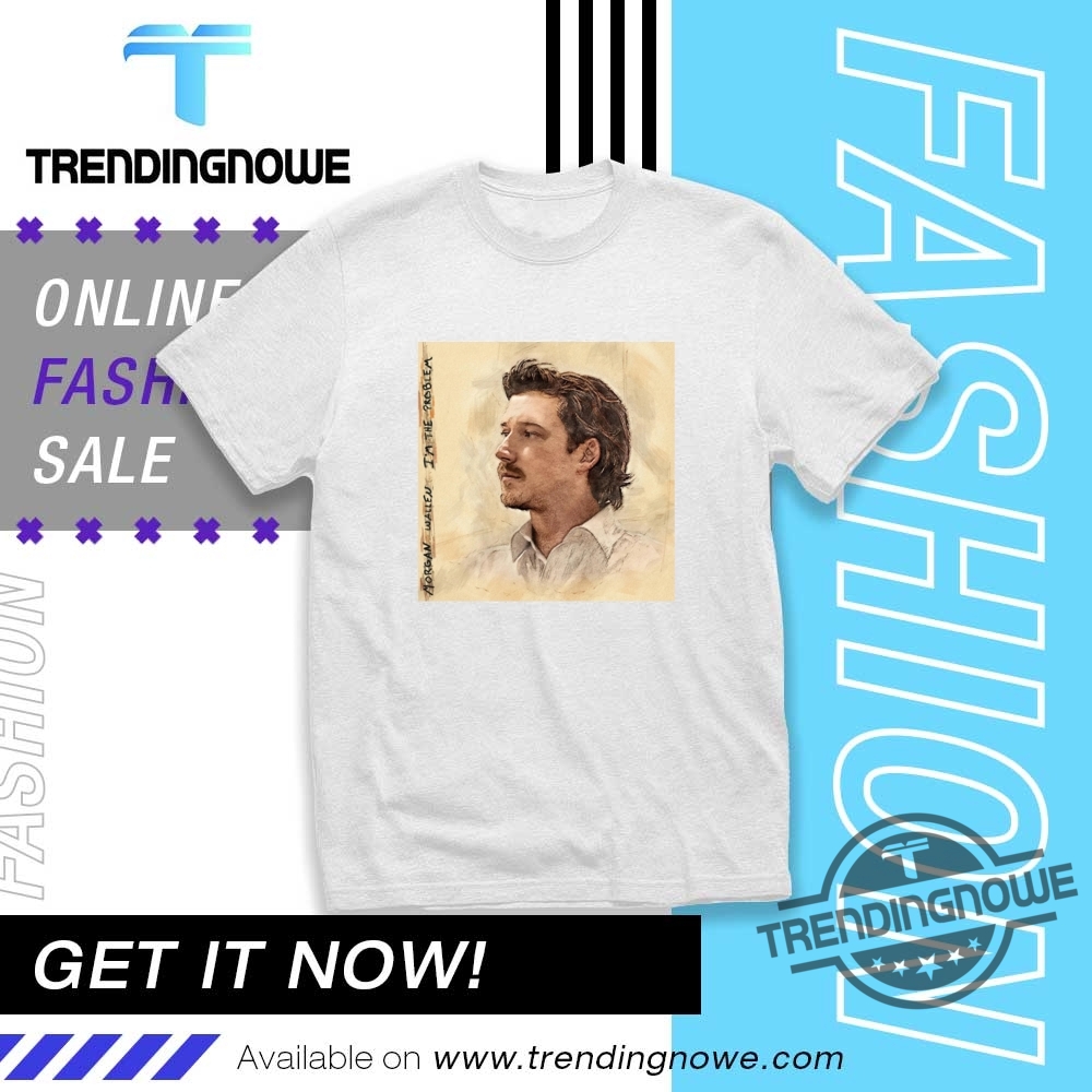 Morgan Wallen Im The Problem Shirts trendingnowe 1