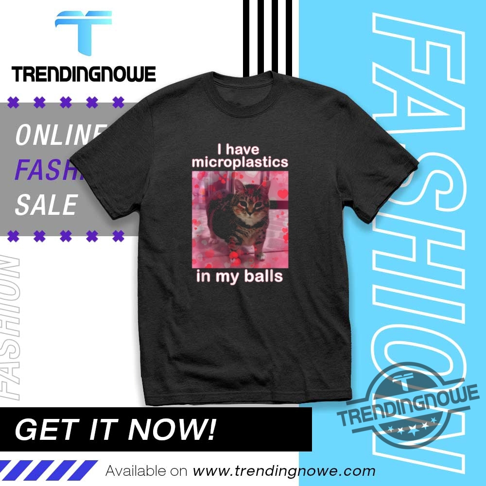 I Have Microplastics In My Balls Shirt trendingnowe 1