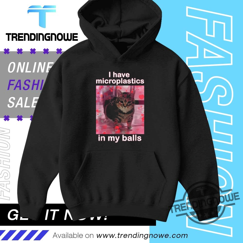 I Have Microplastics In My Balls Shirt 9 I Have Microplastics In My Balls Shirt
