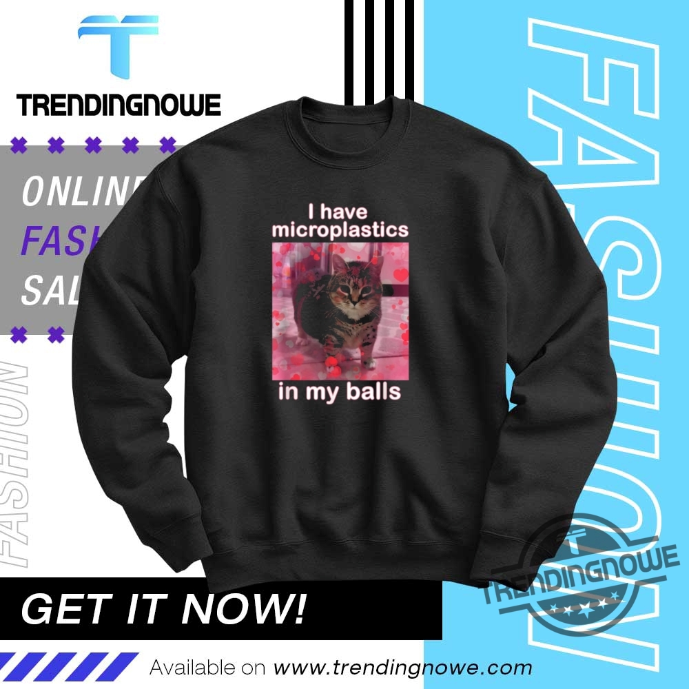 I Have Microplastics In My Balls Shirt 10 I Have Microplastics In My Balls Shirt