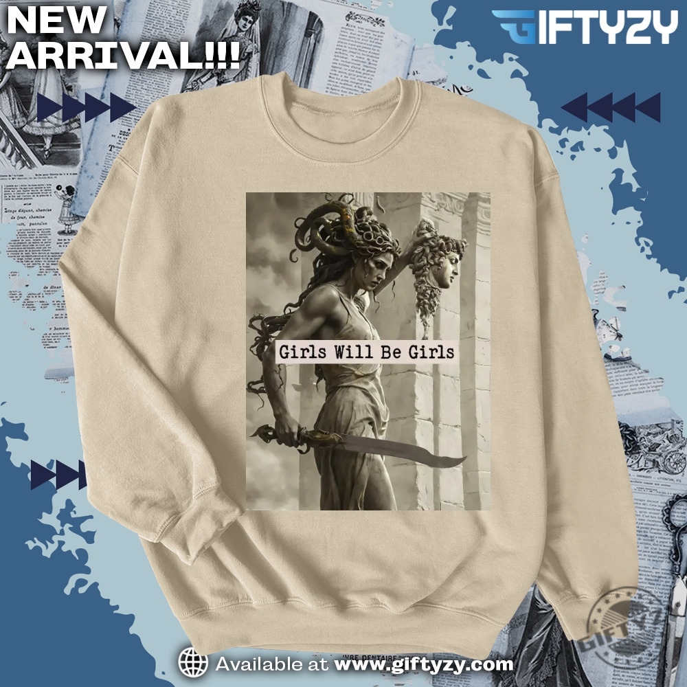 8647 Girls Will Be Girls I Have Friends Everywhere shirt 6 Girls Will Be Girls Medusa With The Head Of Perseus Shirt
