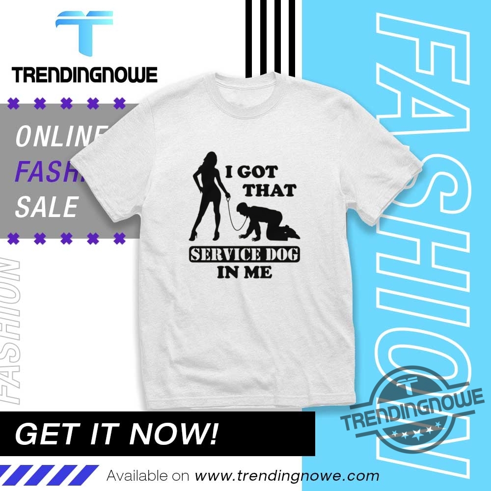 I Got That Service Dog In Me Shirt trendingnowe 1