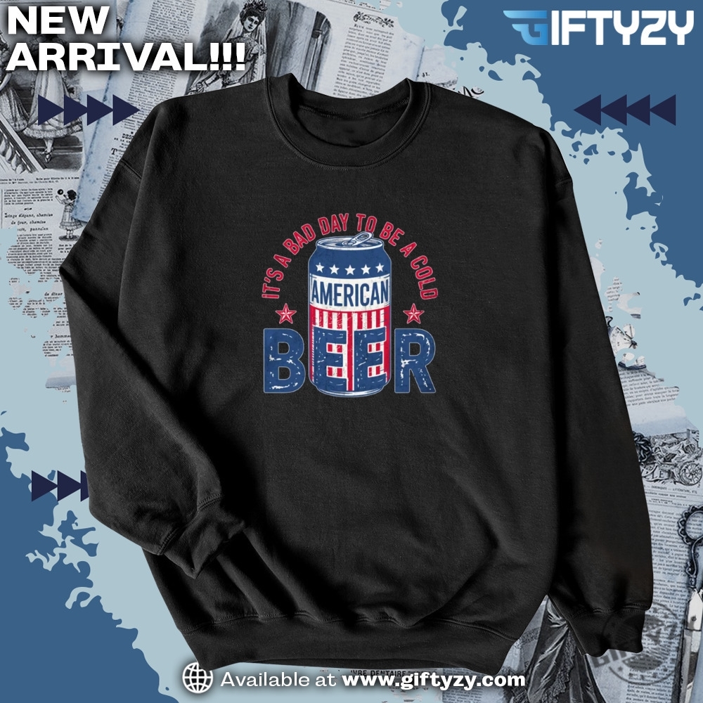 Its A Bad Day To Be A Cold Beer Funny 4Th Of July Shirt 4 Its A Bad Day To Be A Cold Beer Funny 4Th Of July Shirt giftyzy 2